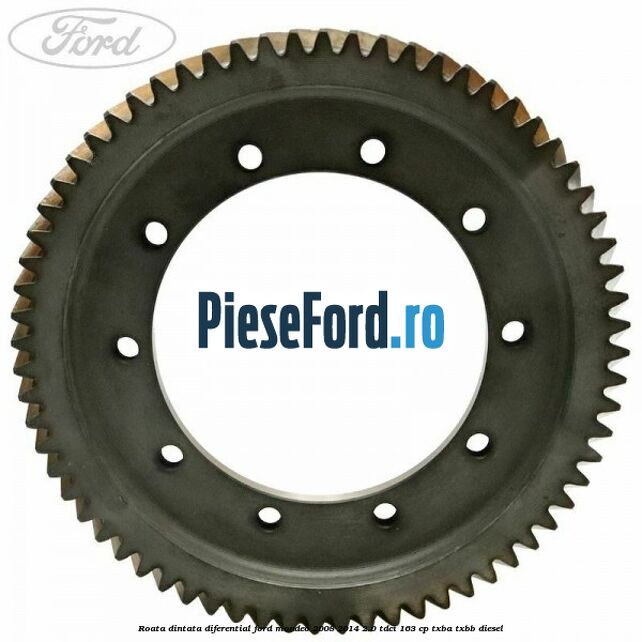 Roata dintata diferential Ford Mondeo 2008-2014 2.0 TDCi 163 cp Roata dintata diferential Ford Mondeo 2008-2014 2.0 TDCi 163 cp TXBA, TXBB diesel