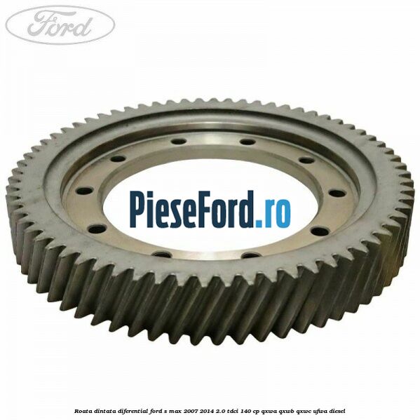 Roata dintata diferential Ford S-Max 2007-2014 2.0 TDCi 140 cp QXWA, QXWB, QXWC, UFWA diesel