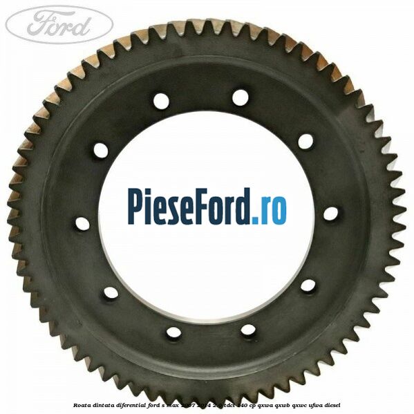 Roata dintata diferential Ford S-Max 2007-2014 2.0 TDCi 140 cp QXWA, QXWB, QXWC, UFWA diesel