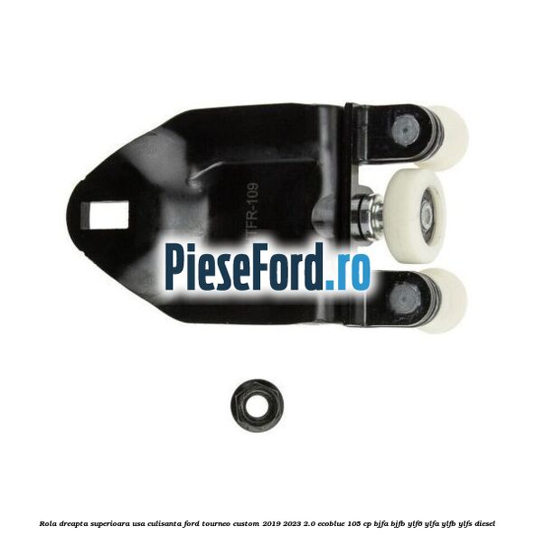 Rola dreapta superioara usa culisanta Ford Tourneo Custom 2019-2023 2.0 EcoBlue 105 cp BJFA, BJFB, YLF6, YLFA, YLFB, YLFS diesel