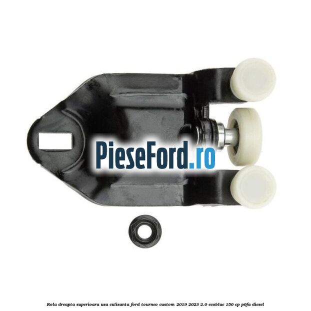 Rola dreapta superioara usa culisanta Ford Tourneo Custom 2019-2023 2.0 EcoBlue 150 cp P0FA diesel