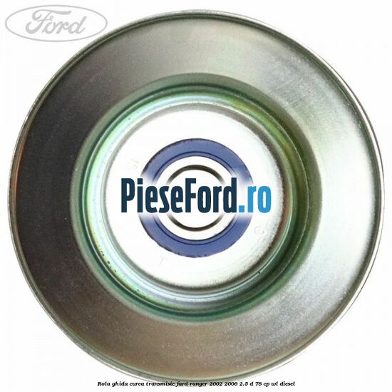 Rola ghida curea transmisie Ford Ranger 2002-2006 2.5 D 78 cp WL diesel
