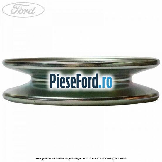 Rola ghida curea transmisie Ford Ranger 2002-2006 2.5 TD 4x4 109 cp WL-T diesel