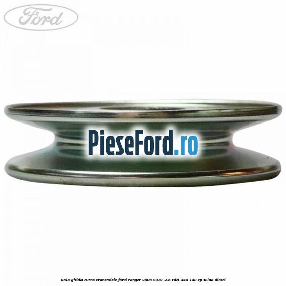 Rola ghida curea transmisie Ford Ranger 2006-2012 2.5 TDCi 4x4 143 cp WLAA diesel