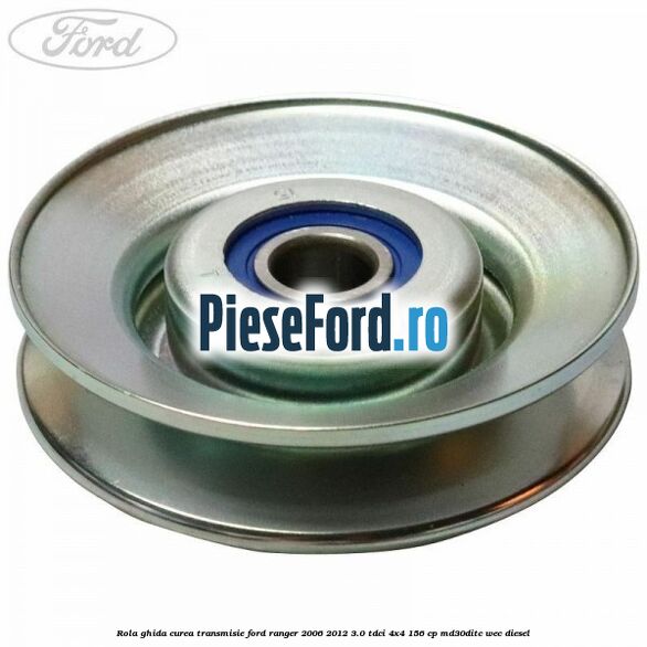 Rola ghida curea transmisie Ford Ranger 2006-2012 3.0 TDCi 4x4 156 cp Rola ghida curea transmisie Ford Ranger 2006-2012 3.0 TDCi 4x4 156 cp MD30DITC, WEC diesel