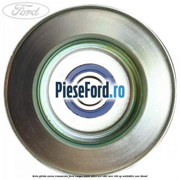 Rola ghida curea transmisie Ford Ranger 2006-2012 3.0 TDCi 4x4 156 cp Rola ghida curea transmisie Ford Ranger 2006-2012 3.0 TDCi 4x4 156 cp MD30DITC, WEC diesel