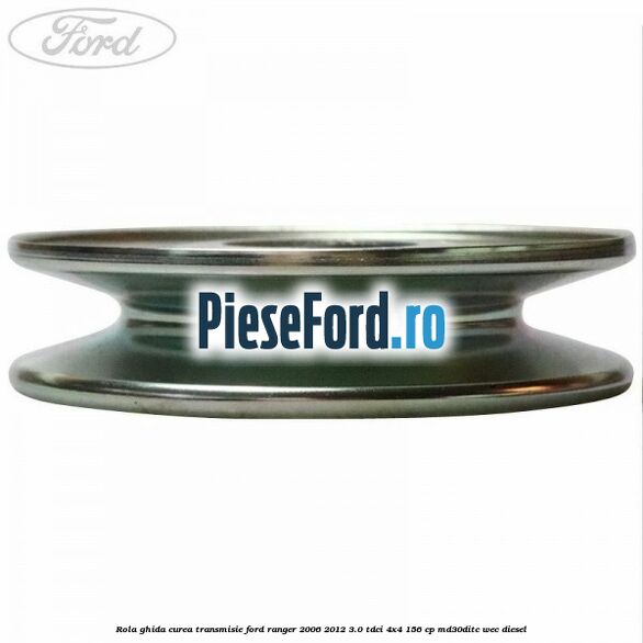Rola ghida curea transmisie Ford Ranger 2006-2012 3.0 TDCi 4x4 156 cp Rola ghida curea transmisie Ford Ranger 2006-2012 3.0 TDCi 4x4 156 cp MD30DITC, WEC diesel