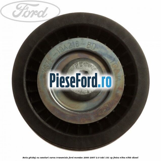 Rola ghidaj cu caneluri curea transmisie Ford Mondeo 2000-2007 2.0 TDCi 131 cp FMBA, N7BA, N7BB diesel