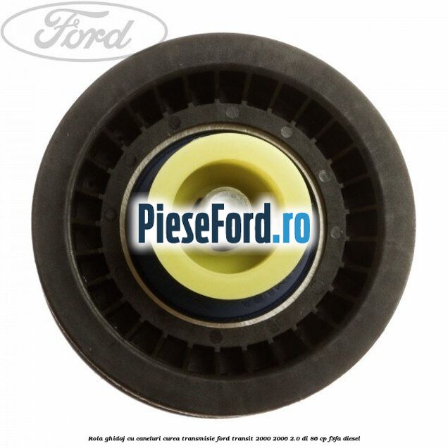 Rola ghidaj cu caneluri curea transmisie Ford Transit 2000-2006 2.0 DI 86 cp F3FA diesel