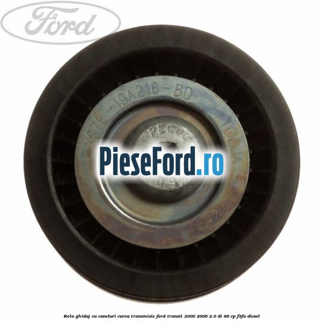 Rola ghidaj cu caneluri curea transmisie Ford Transit 2000-2006 2.0 DI 86 cp F3FA diesel
