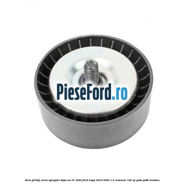 Rola ghidaj curea agregate dupa an 01/2023 Ford Kuga 2019-2023 1.5 EcoBoost 150 cp YZDA, YZDB benzina
