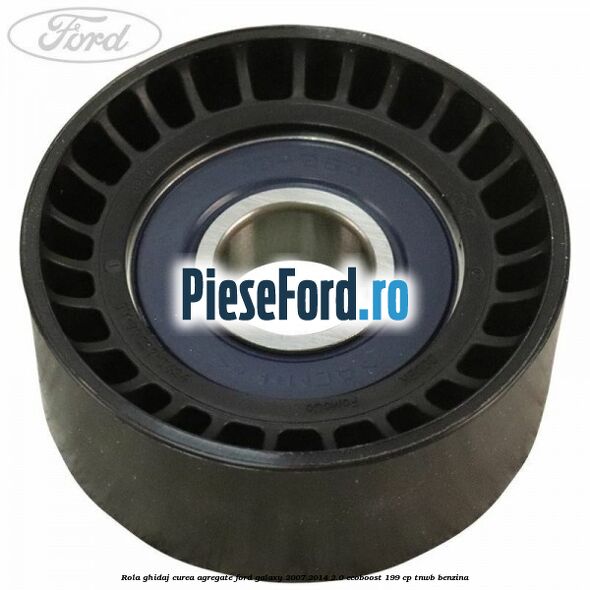 Rola ghidaj curea agregate Ford Galaxy 2007-2014 2.0 EcoBoost 199 cp