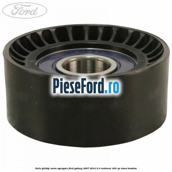 Rola ghidaj curea agregate Ford Galaxy 2007-2014 2.0 EcoBoost 203 cp TNWA benzina