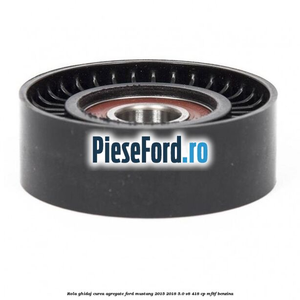 Rola ghidaj curea agregate Ford Mustang 2015-2018 5.0 V8 418 cp MF8F benzina