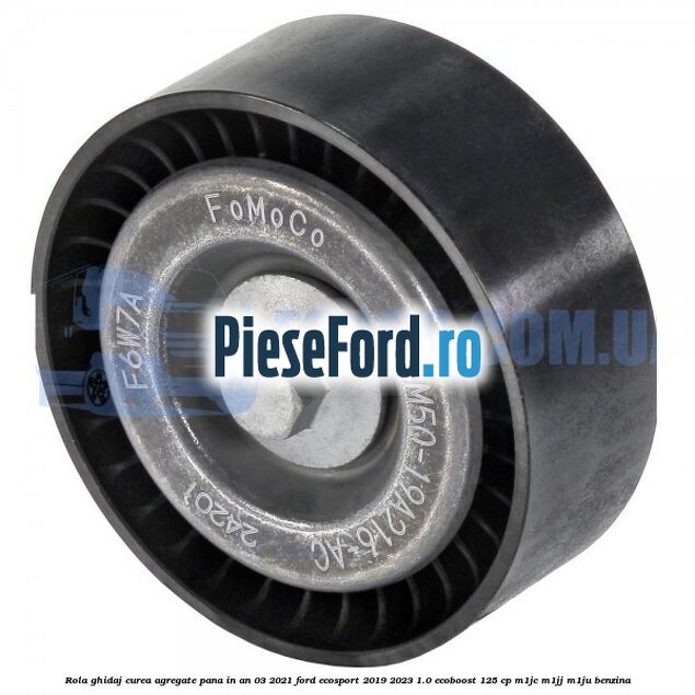 Rola ghidaj curea agregate pana in an 03/2021 Ford EcoSport 2019-2023 1.0 EcoBoost 125 cp