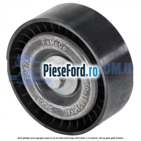 Rola ghidaj curea agregate pana in an 03/2021 Ford Kuga 2019-2023 1.5 EcoBoost 150 cp YZDA, YZDB benzina