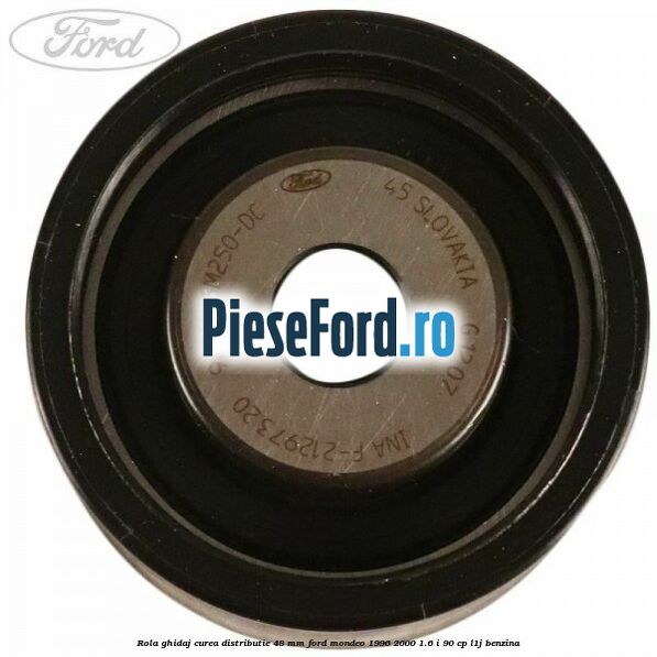 Rola ghidaj curea distributie 48 mm Ford Mondeo 1996-2000 1.6 i 90 cp L1J benzina