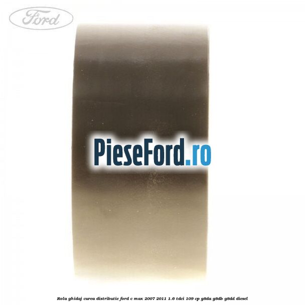 Rola ghidaj curea distributie Ford C-Max 2007-2011 1.6 TDCi 109 cp G8DA, G8DB, G8DD diesel