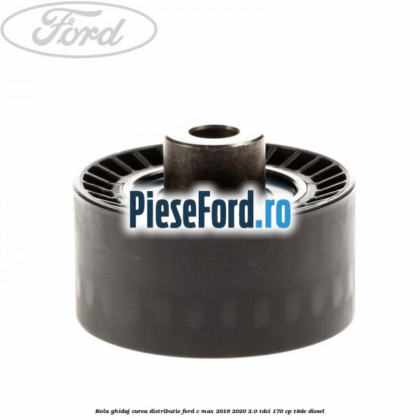 Rola ghidaj curea distributie Ford C-Max 2016-2020 2.0 TDCi 170 cp T8DE diesel
