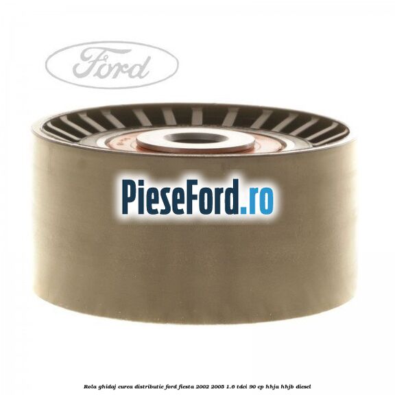 Rola ghidaj curea distributie Ford Fiesta 2002-2005 1.6 TDCi 90 cp HHJA, HHJB diesel