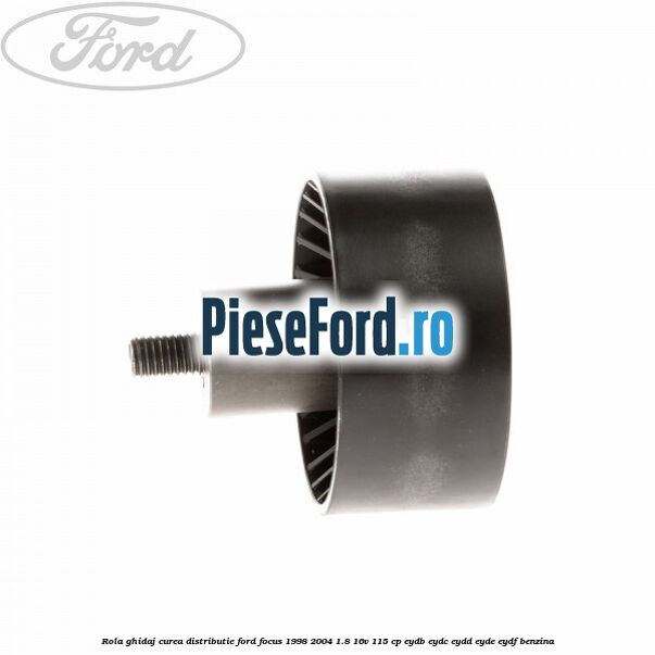Rola ghidaj, curea distributie Ford Focus 1998-2004 1.8 16V 115 cp EYDB, EYDC, EYDD, EYDE, EYDF benzina