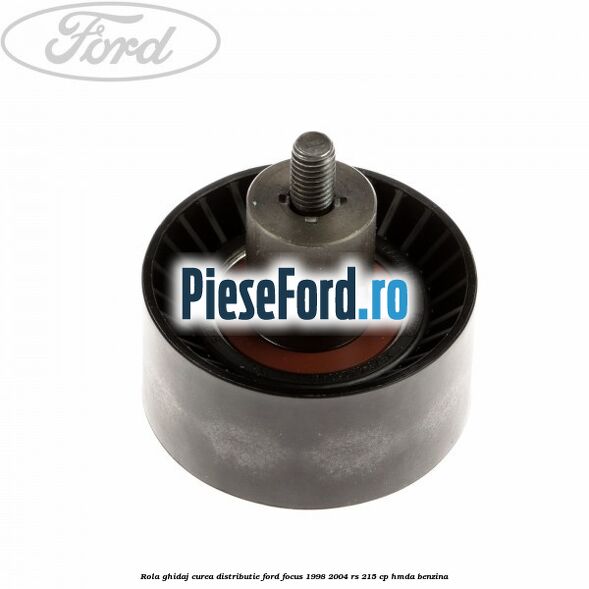 Rola ghidaj, curea distributie Ford Focus 1998-2004 RS 215 cp HMDA benzina