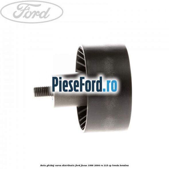 Rola ghidaj, curea distributie Ford Focus 1998-2004 RS 215 cp HMDA benzina