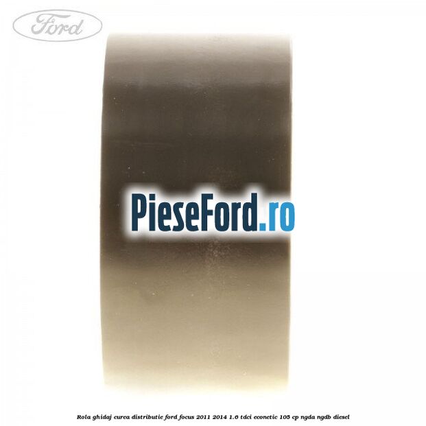 Rola ghidaj curea distributie Ford Focus 2011-2014 1.6 TDCi ECOnetic 105 cp NGDA, NGDB diesel