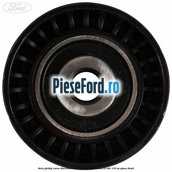 Rola ghidaj curea distributie Ford Galaxy 2007-2014 2.2 TDCi 175 cp Rola ghidaj curea distributie Ford Galaxy 2007-2014 2.2 TDCi 175 cp Q4WA diesel