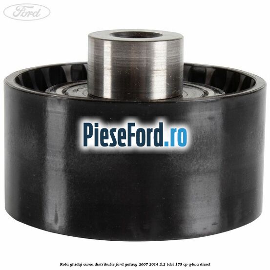 Rola ghidaj curea distributie Ford Galaxy 2007-2014 2.2 TDCi 175 cp Rola ghidaj curea distributie Ford Galaxy 2007-2014 2.2 TDCi 175 cp Q4WA diesel
