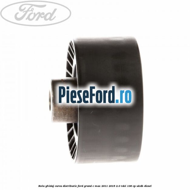Rola ghidaj curea distributie Ford Grand C-Max 2011-2015 2.0 TDCi 136 cp UKDB diesel