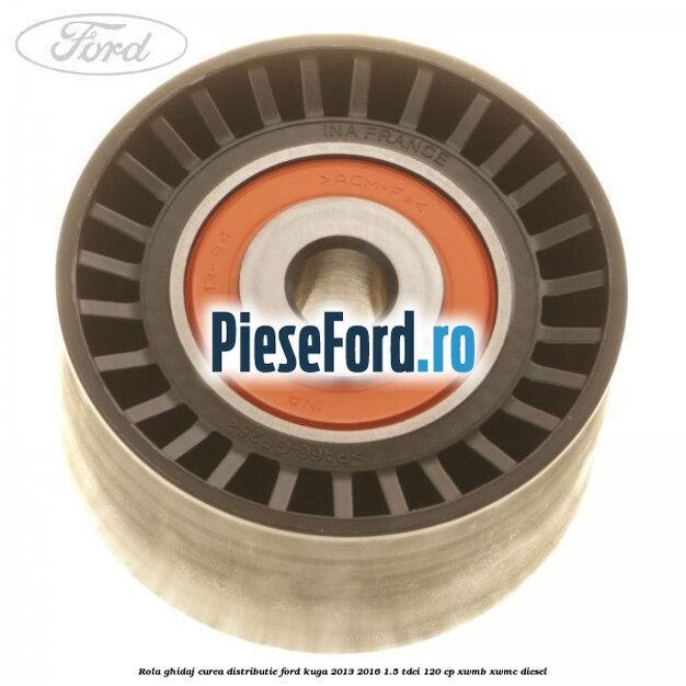 Rola ghidaj curea distributie Ford Kuga 2013-2016 1.5 TDCi 120 cp XWMB, XWMC diesel