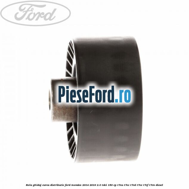 Rola ghidaj curea distributie Ford Mondeo 2014-2018 2.0 TDCi 150 cp Rola ghidaj curea distributie Ford Mondeo 2014-2018 2.0 TDCi 150 cp T7CA, T7CC, T7CD, T7CE, T7CF, T7CN diesel