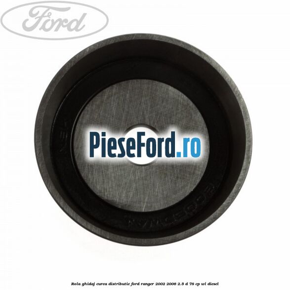 Rola ghidaj curea distributie Ford Ranger 2002-2006 2.5 D 78 cp WL diesel