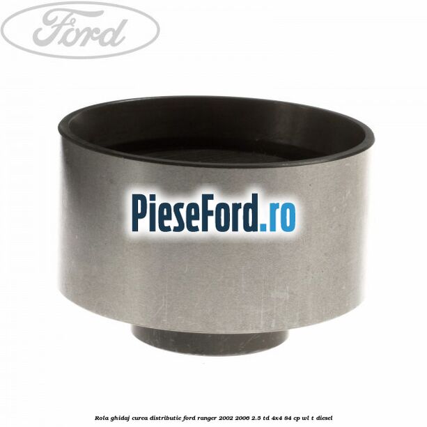 Rola ghidaj curea distributie Ford Ranger 2002-2006 2.5 TD 4x4 84 cp