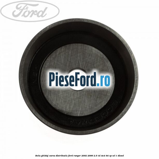 Rola ghidaj curea distributie Ford Ranger 2002-2006 2.5 TD 4x4 84 cp WL-T diesel