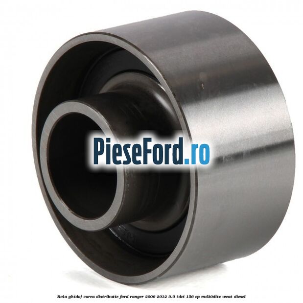 Rola ghidaj curea distributie Ford Ranger 2006-2012 3.0 TDCi 156 cp MD30DITC, WEAT diesel