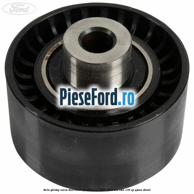 Rola ghidaj curea distributie Ford S-Max 2007-2014 2.2 TDCi 175 cp Q4WA diesel