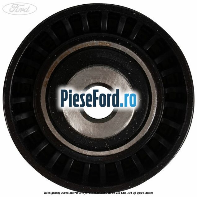 Rola ghidaj curea distributie Ford S-Max 2007-2014 2.2 TDCi 175 cp Q4WA diesel