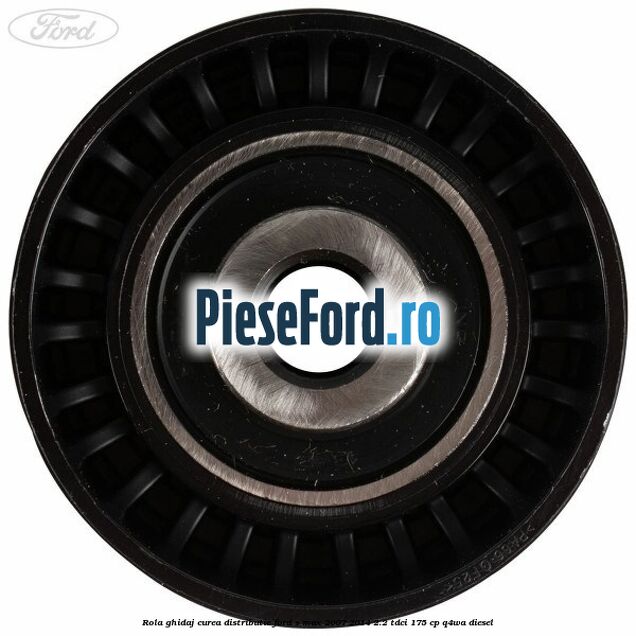 Rola ghidaj curea distributie Ford S-Max 2007-2014 2.2 TDCi 175 cp Q4WA diesel
