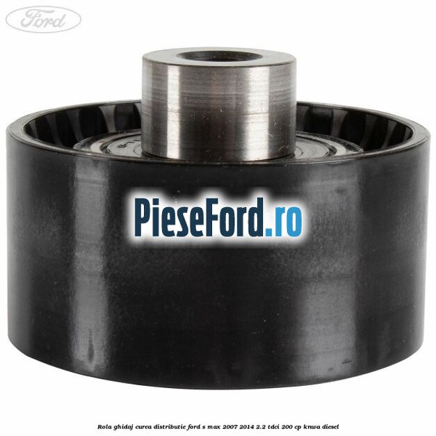 Rola ghidaj curea distributie Ford S-Max 2007-2014 2.2 TDCi 200 cp KNWA diesel