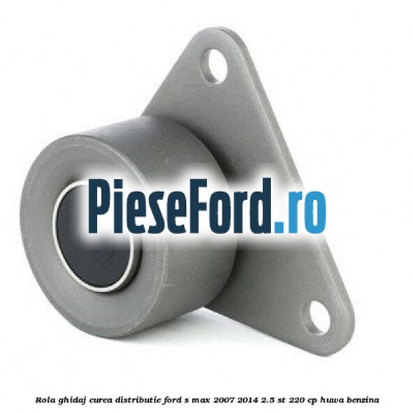 Rola ghidaj curea distributie Ford S-Max 2007-2014 2.5 ST 220 cp Rola ghidaj curea distributie Ford S-Max 2007-2014 2.5 ST 220 cp HUWA benzina