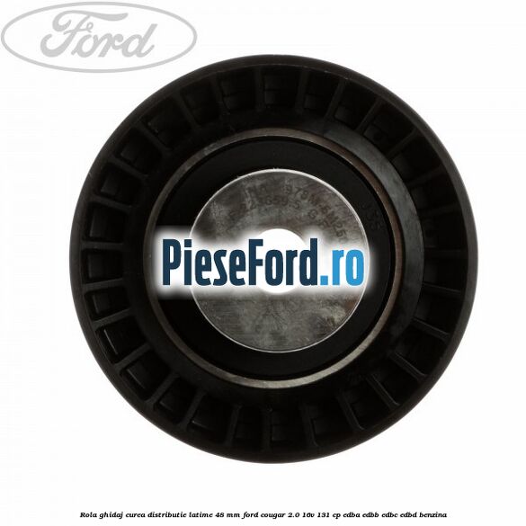 Rola ghidaj curea distributie latime 48 mm Ford Cougar 2.0 16V 131 cp EDBA, EDBB, EDBC, EDBD benzina