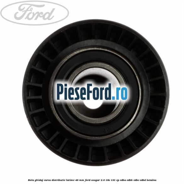 Rola ghidaj curea distributie latime 48 mm Ford Cougar 2.0 16V 131 cp EDBA, EDBB, EDBC, EDBD benzina