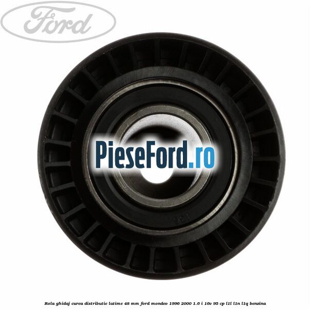 Rola ghidaj curea distributie latime 48 mm Ford Mondeo 1996-2000 1.6 i 16V 95 cp L1L, L1N, L1Q benzina