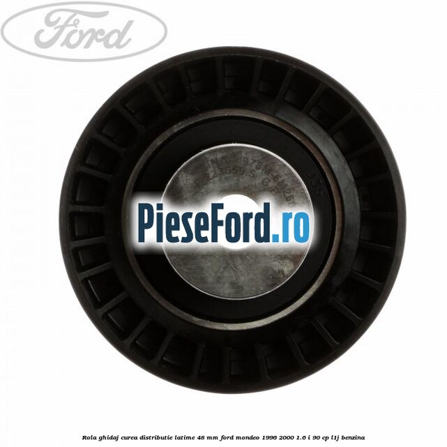 Rola ghidaj curea distributie latime 48 mm Ford Mondeo 1996-2000 1.6 i 90 cp L1J benzina