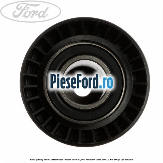 Rola ghidaj curea distributie latime 48 mm Ford Mondeo 1996-2000 1.6 i 90 cp L1J benzina