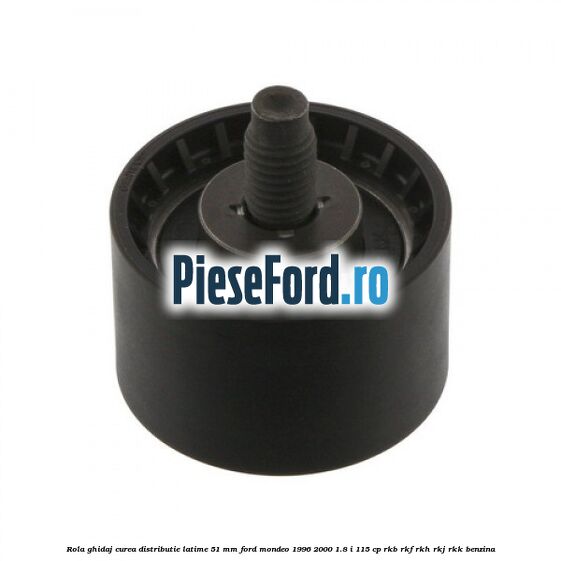 Rola ghidaj curea distributie latime 51 mm Ford Mondeo 1996-2000 1.8 i 115 cp
