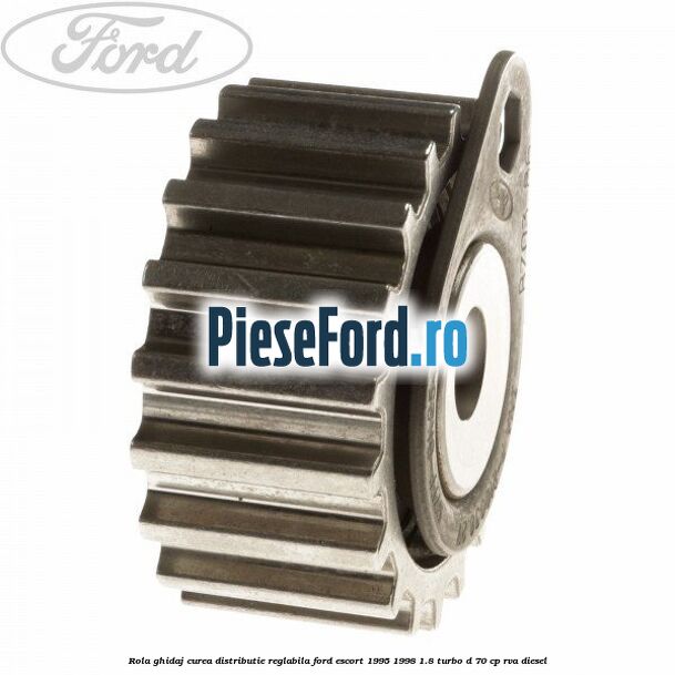 Rola ghidaj curea distributie reglabila Ford Escort 1995-1998 1.8 Turbo D 70 cp RVA diesel