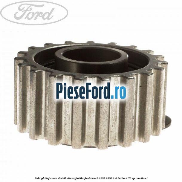 Rola ghidaj curea distributie reglabila Ford Escort 1995-1998 1.8 Turbo D 70 cp RVA diesel